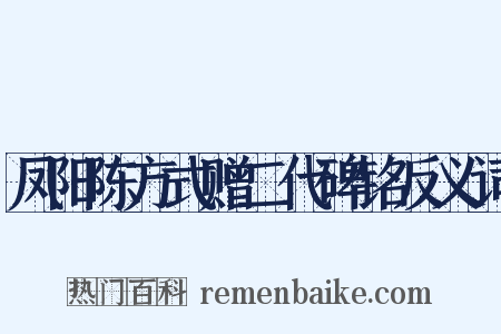 凤阳陈方式赠二代碑铭反义词是什么意思的图片